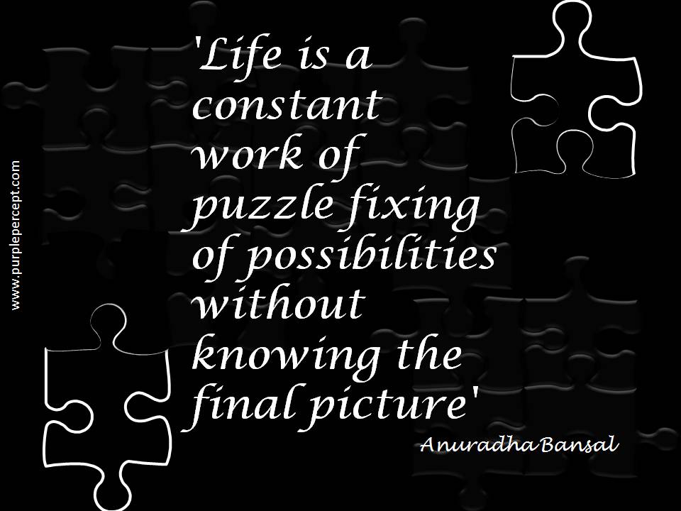 Life- A puzzle…